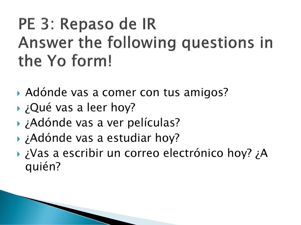 PE 3: Repaso de IR Answer the following questions in the Yo form!