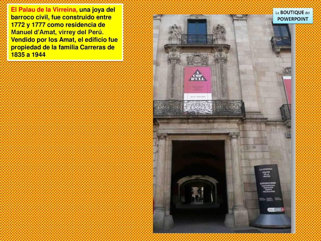 El Palau de la Virreina, una joya del barroco civil, fue construido entre 1772 y 1777 como residencia de Manuel d’Amat, virrey del Perú.