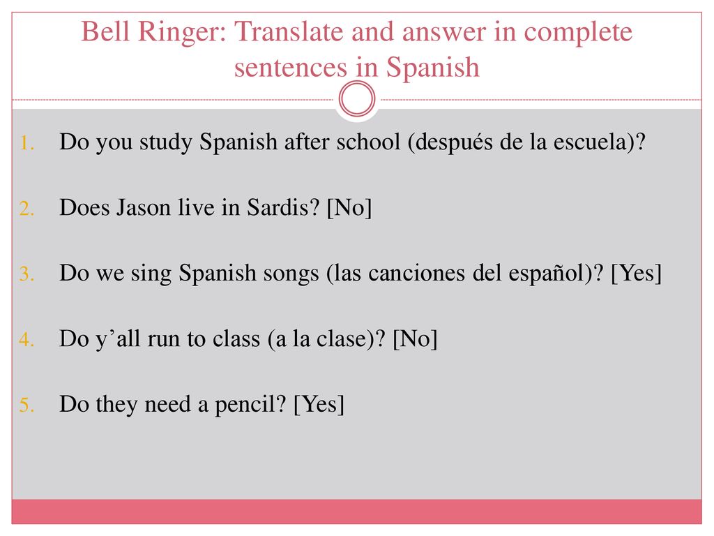 Bell Ringer: Translate and answer in complete sentences in Spanish