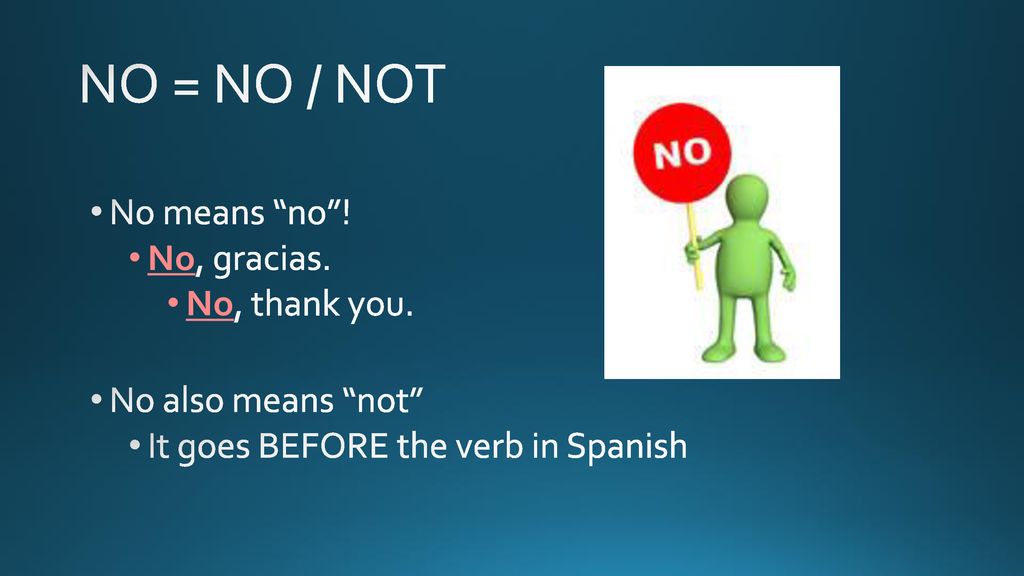 NO = NO / NOT No means no ! No, gracias. No, thank you.