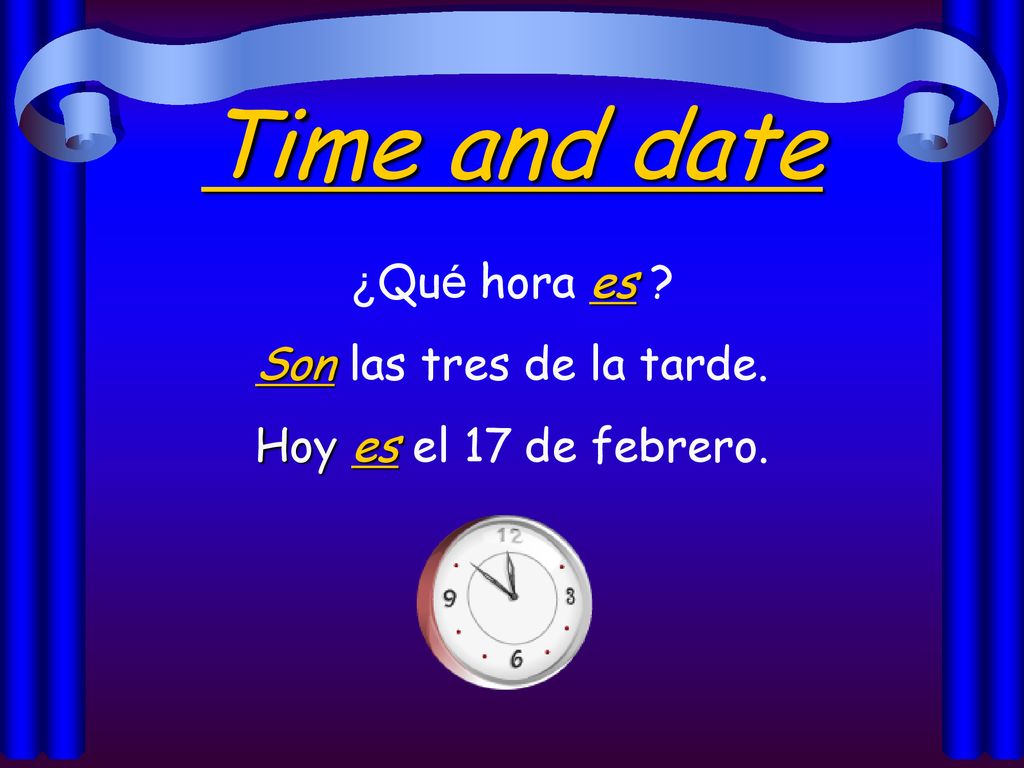 Time and date ¿Qué hora es Son las tres de la tarde.