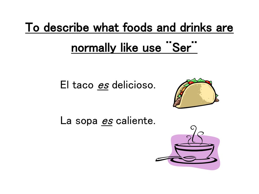 To describe what foods and drinks are normally like use ¨Ser¨