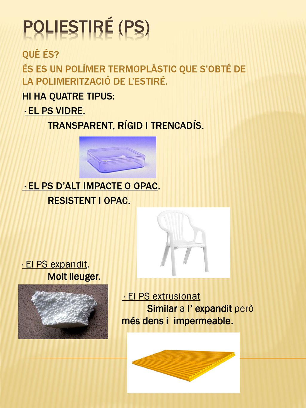 POLIESTIRÉ (PS) Què és És es un polímer termoplàstic que s’obté de la polimerització de l’estiré.