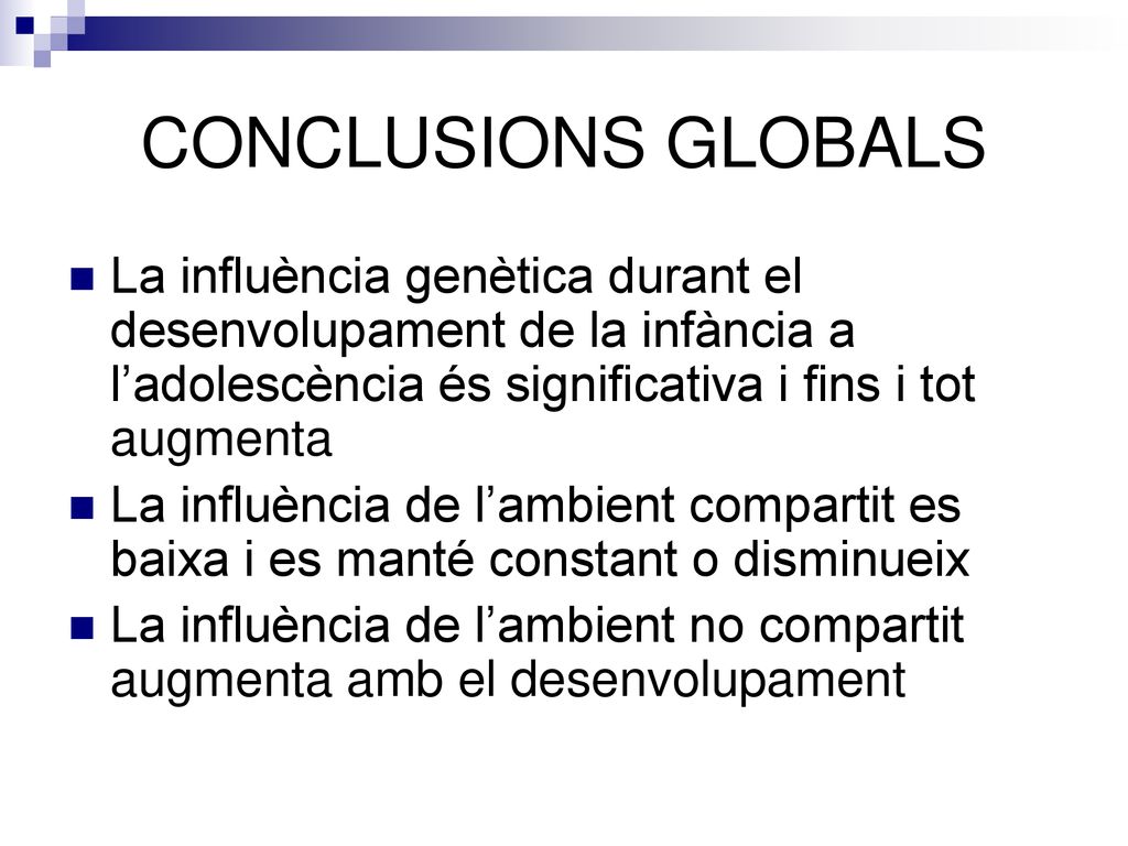 CONCLUSIONS GLOBALS La influència genètica durant el desenvolupament de la infància a l’adolescència és significativa i fins i tot augmenta.