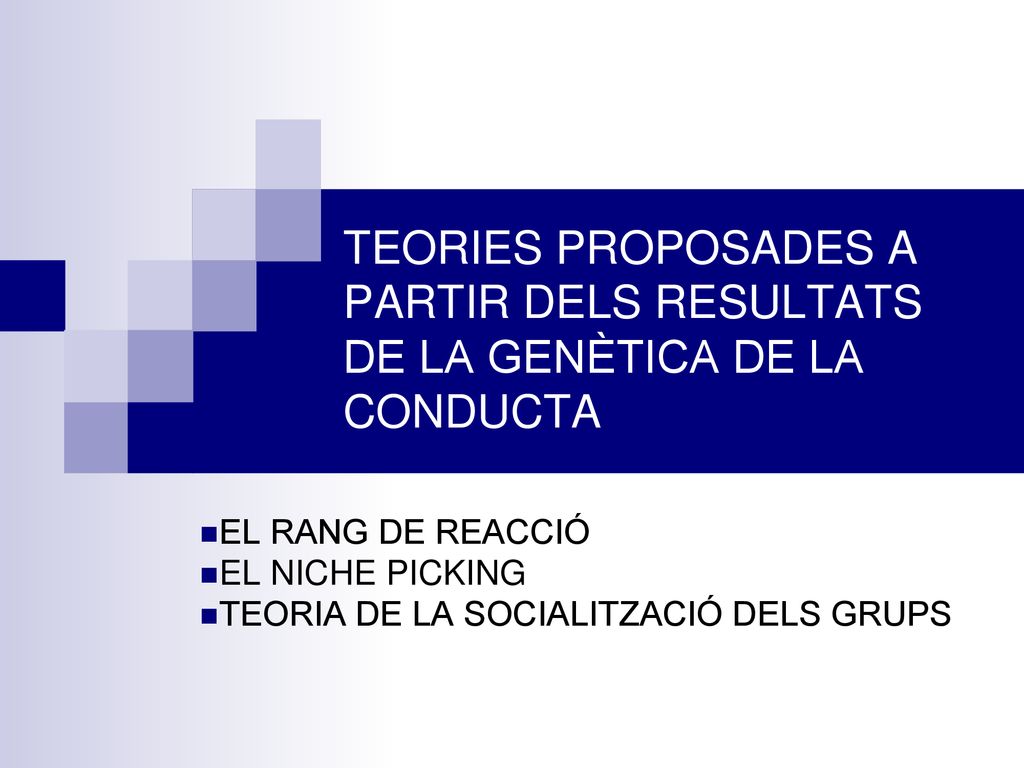 TEORIES PROPOSADES A PARTIR DELS RESULTATS DE LA GENÈTICA DE LA CONDUCTA