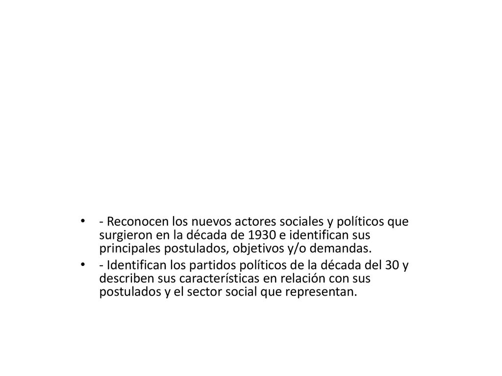 - Reconocen los nuevos actores sociales y políticos que surgieron en la década de 1930 e identifican sus principales postulados, objetivos y/o demandas.