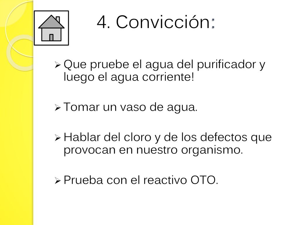4. Convicción: Que pruebe el agua del purificador y luego el agua corriente! Tomar un vaso de agua.