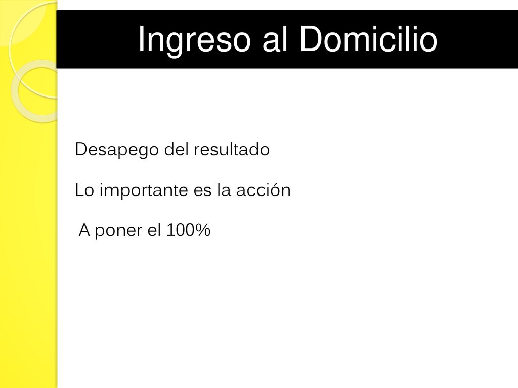 Ingreso al Domicilio Desapego del resultado Lo importante es la acción