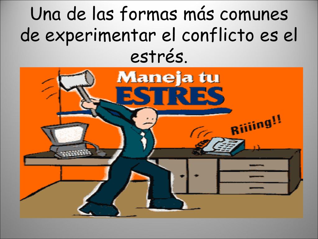 Una de las formas más comunes de experimentar el conflicto es el estrés.