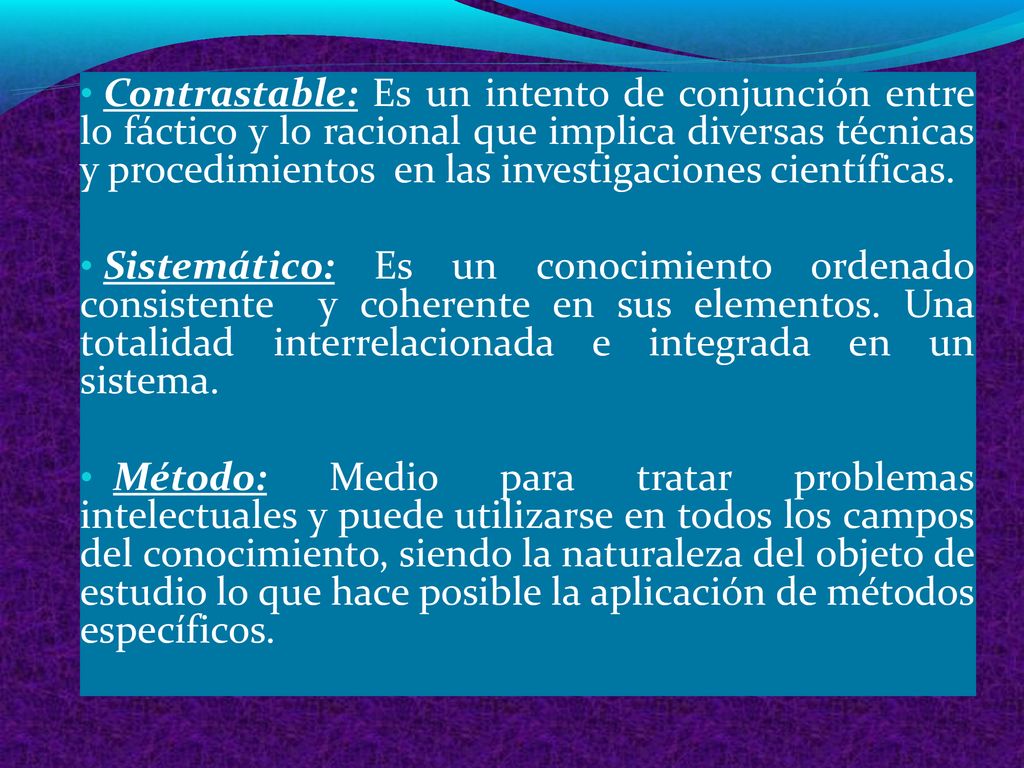 Contrastable: Es un intento de conjunción entre lo fáctico y lo racional que implica diversas técnicas y procedimientos en las investigaciones científicas.