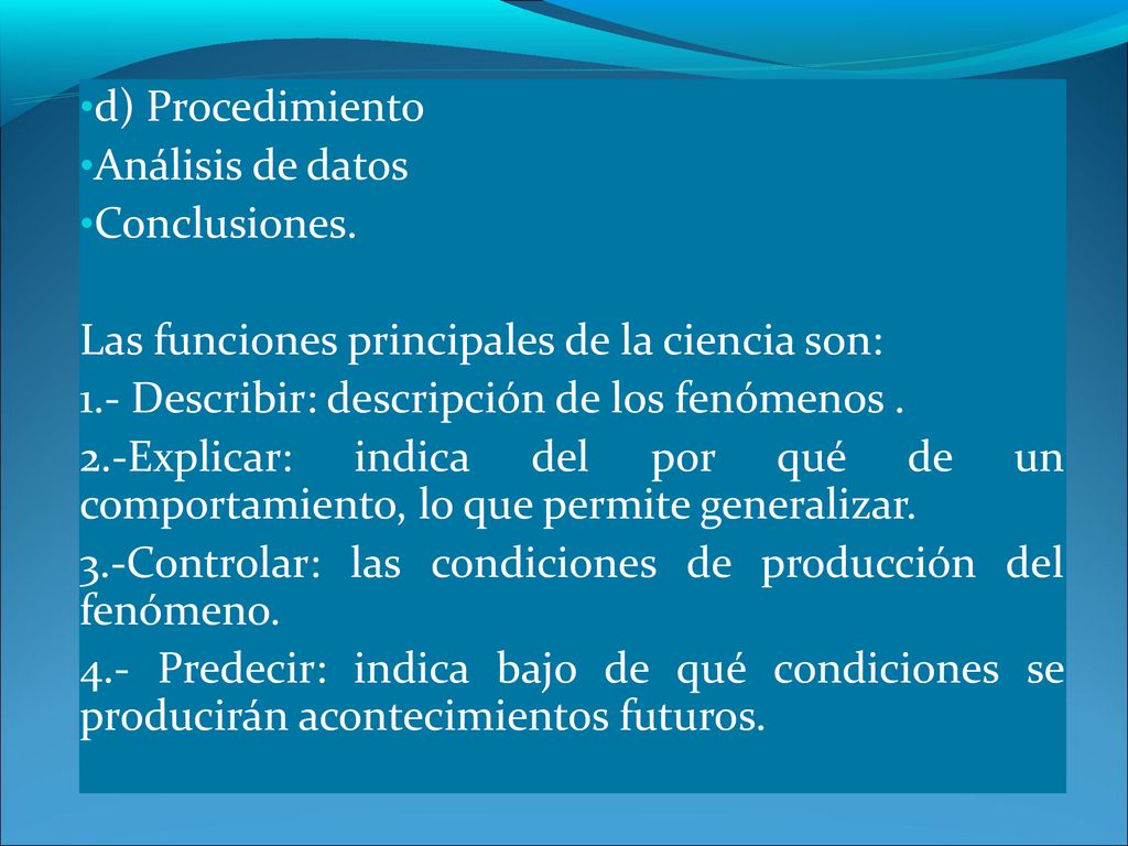 d) Procedimiento Análisis de datos. Conclusiones. Las funciones principales de la ciencia son: 1.- Describir: descripción de los fenómenos .