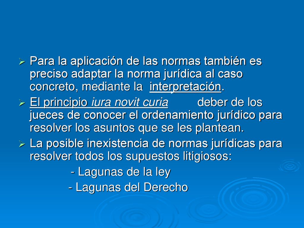 Para la aplicación de las normas también es preciso adaptar la norma jurídica al caso concreto, mediante la interpretación.