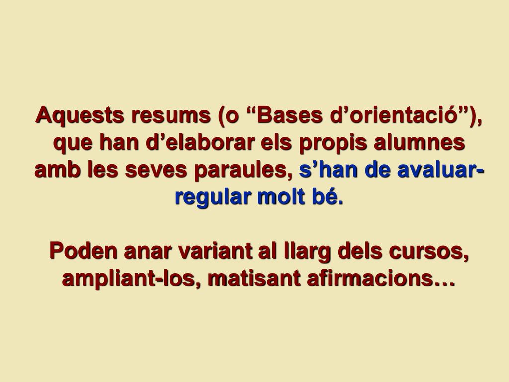 Aquests resums (o Bases d’orientació ), que han d’elaborar els propis alumnes amb les seves paraules, s’han de avaluar-regular molt bé.