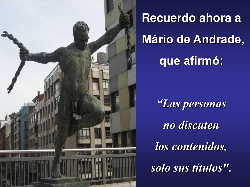 Recuerdo ahora a Mário de Andrade, que afirmó: Las personas.