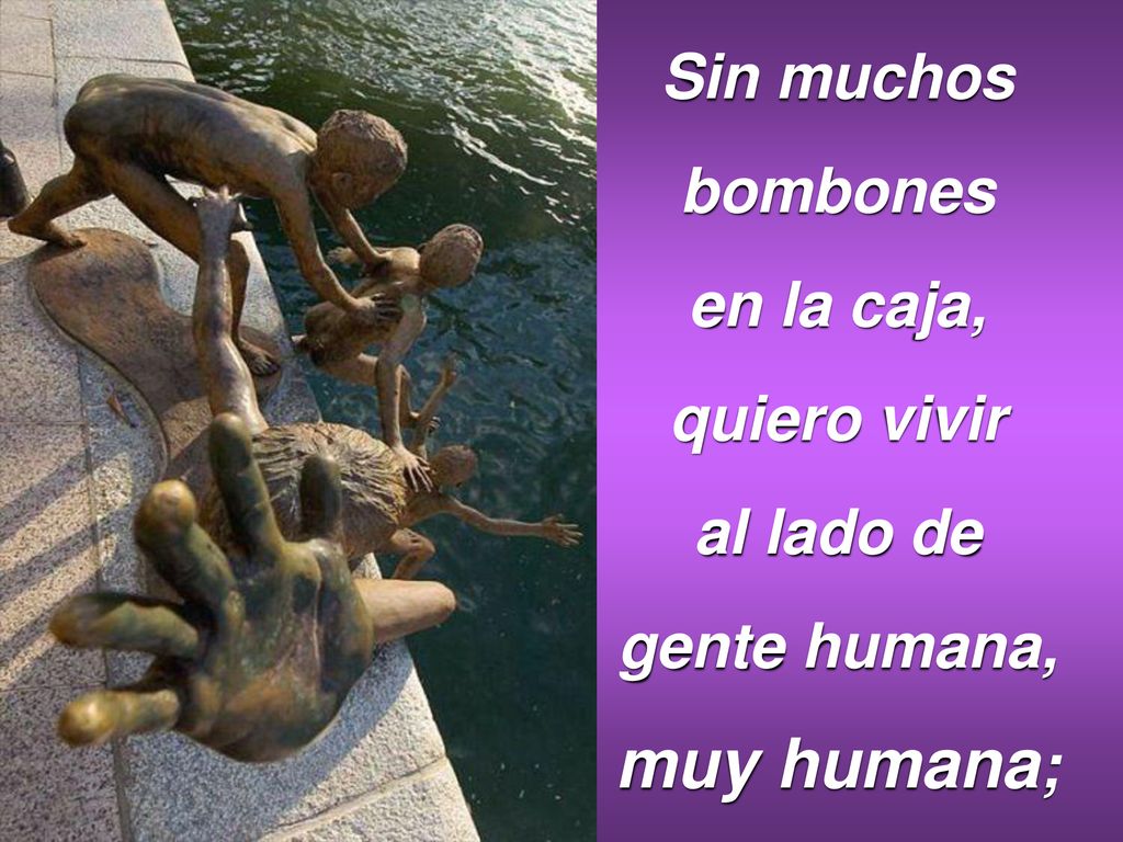 muy humana; Sin muchos bombones en la caja, quiero vivir al lado de