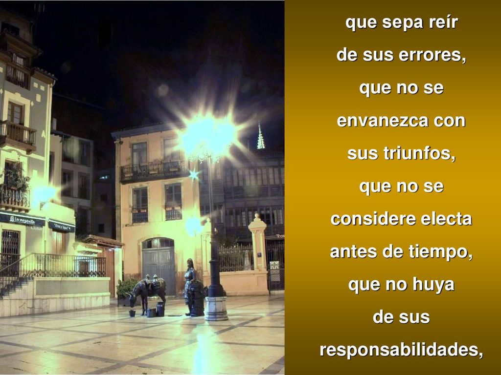 que sepa reír de sus errores, que no se. envanezca con. sus triunfos, considere electa. antes de tiempo,