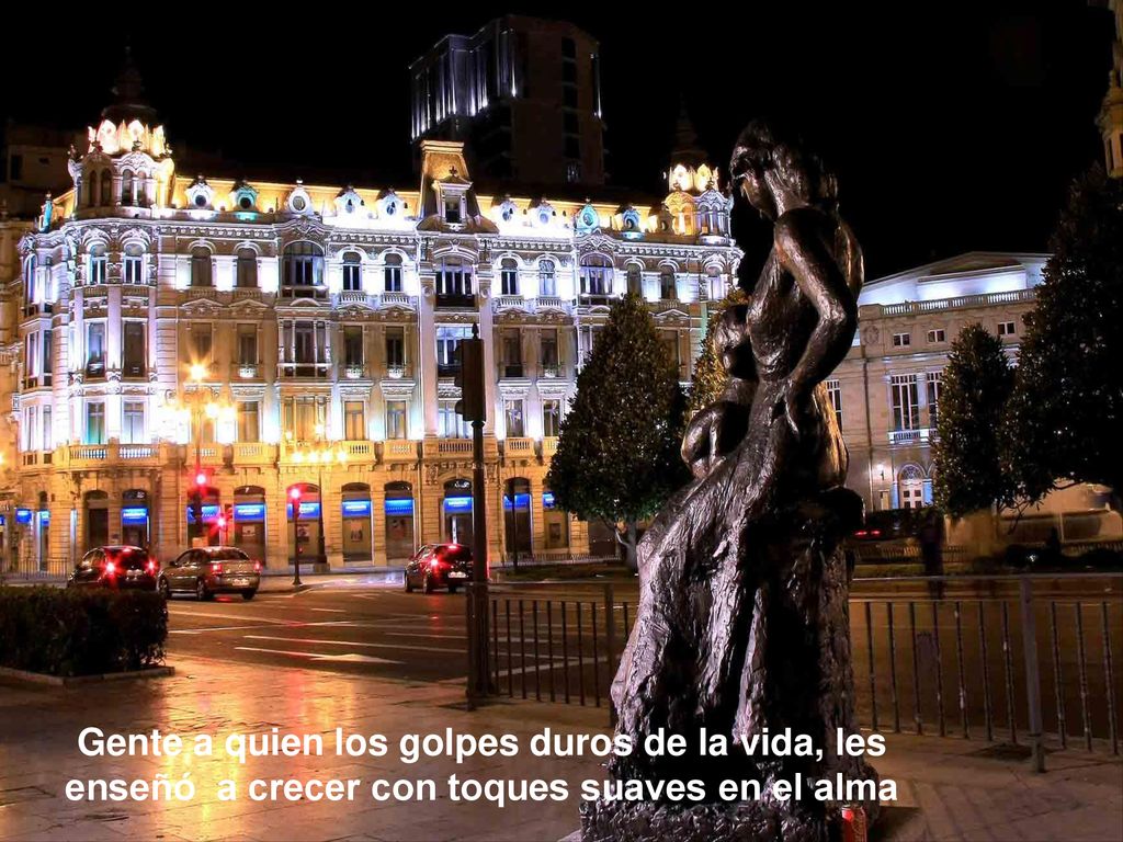 Gente a quien los golpes duros de la vida, les enseñó a crecer con toques suaves en el alma