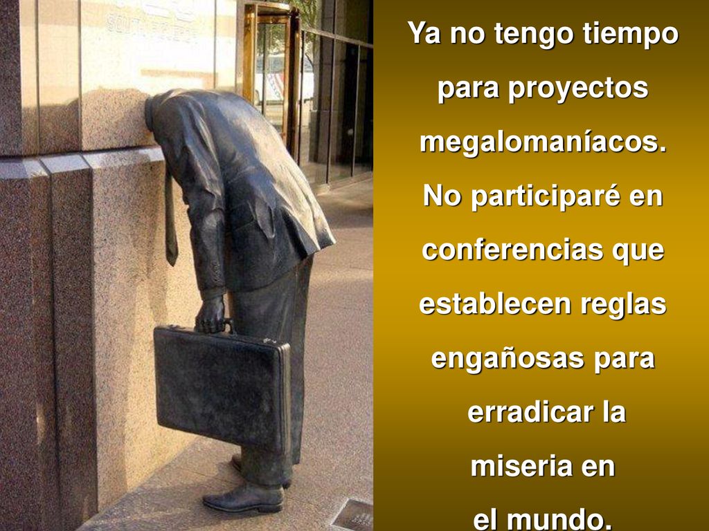 Ya no tengo tiempo para proyectos. megalomaníacos. No participaré en. conferencias que. establecen reglas.