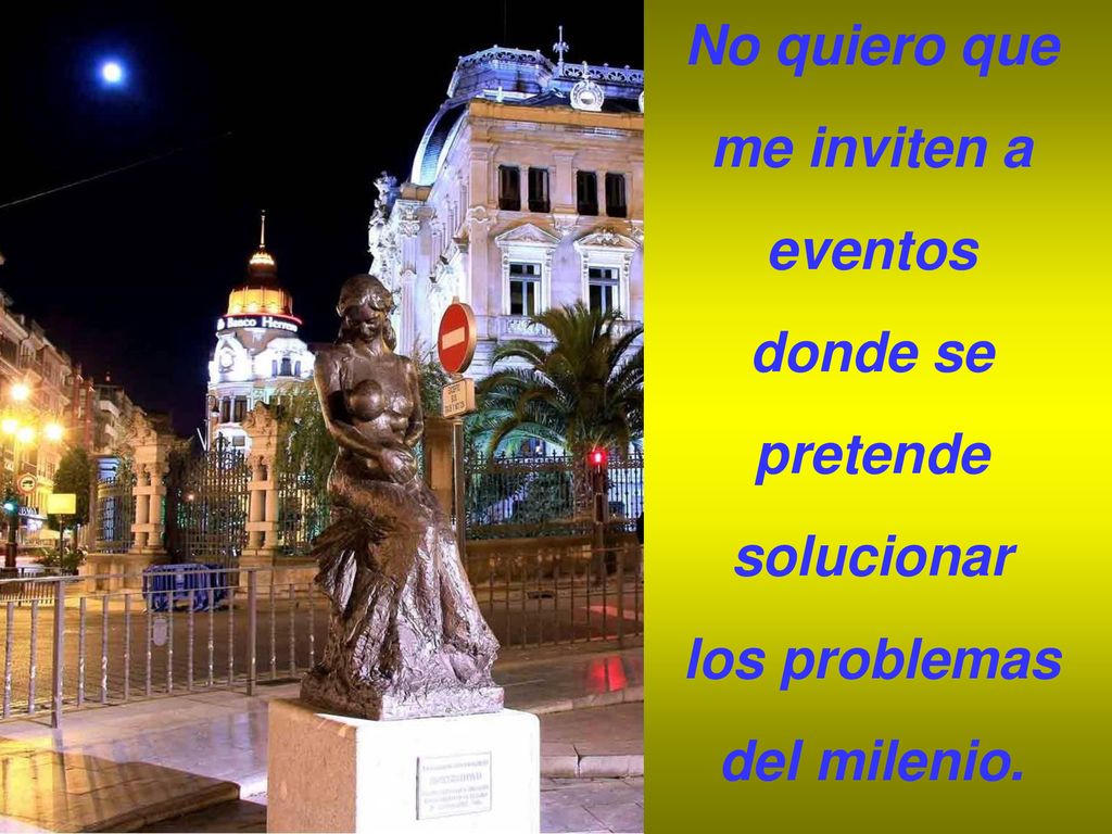 No quiero que me inviten a eventos donde se pretende solucionar los problemas del milenio.