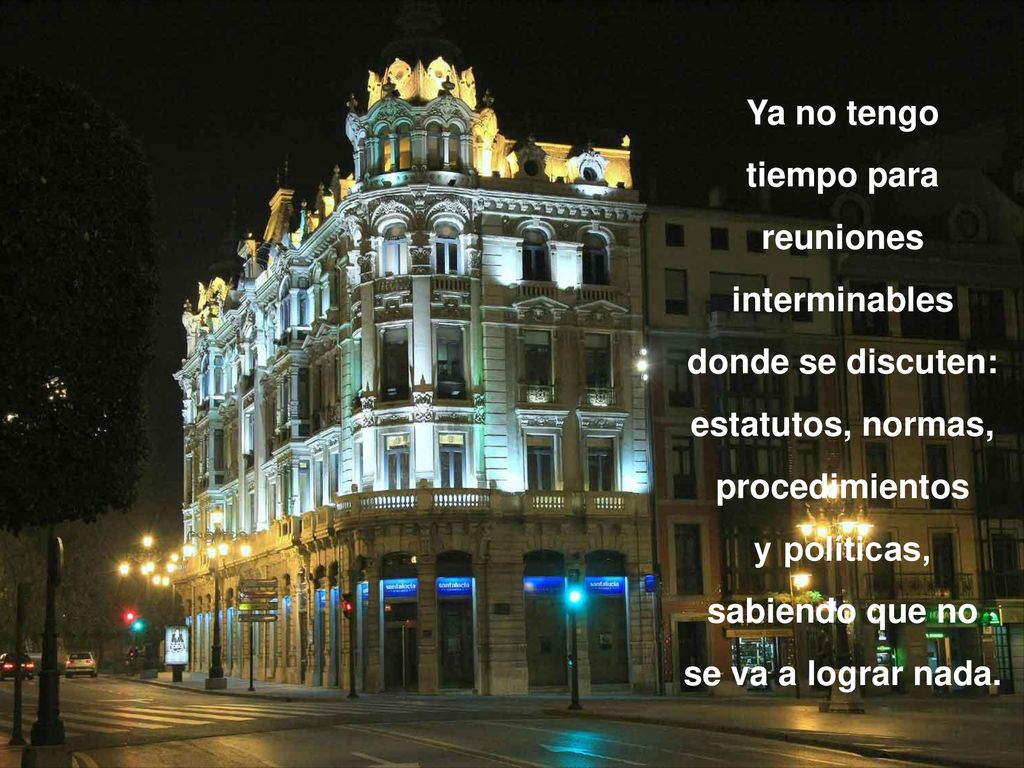 Ya no tengo tiempo para. reuniones. interminables. donde se discuten: estatutos, normas, procedimientos.