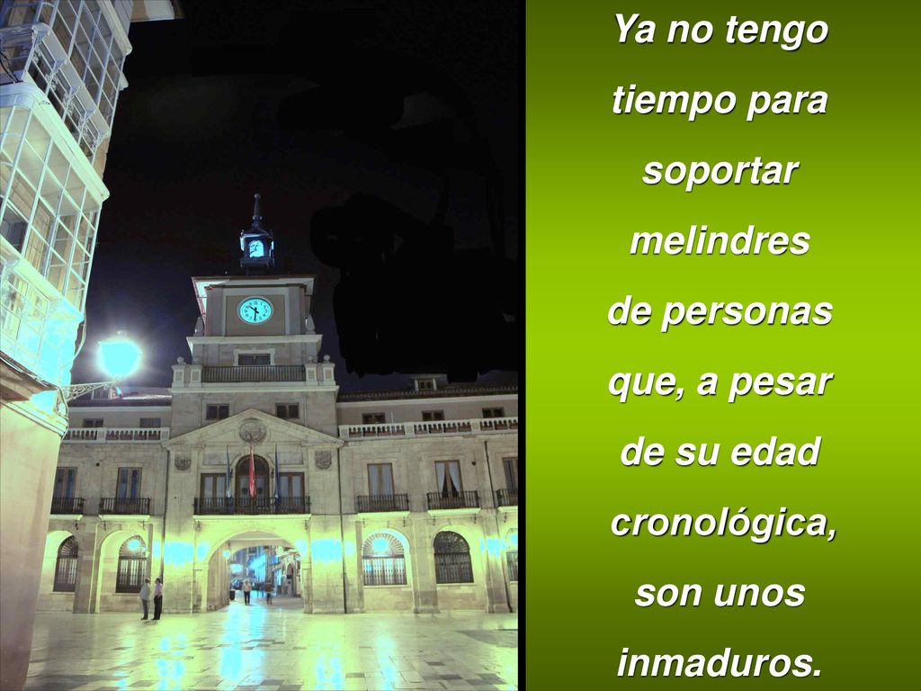 Ya no tengo tiempo para. soportar. melindres. de personas. que, a pesar. de su edad. cronológica,