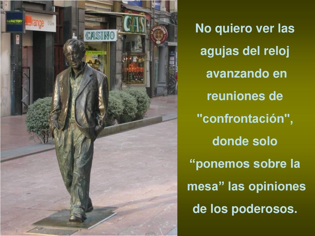 No quiero ver las agujas del reloj. avanzando en. reuniones de. confrontación , donde solo. ponemos sobre la.