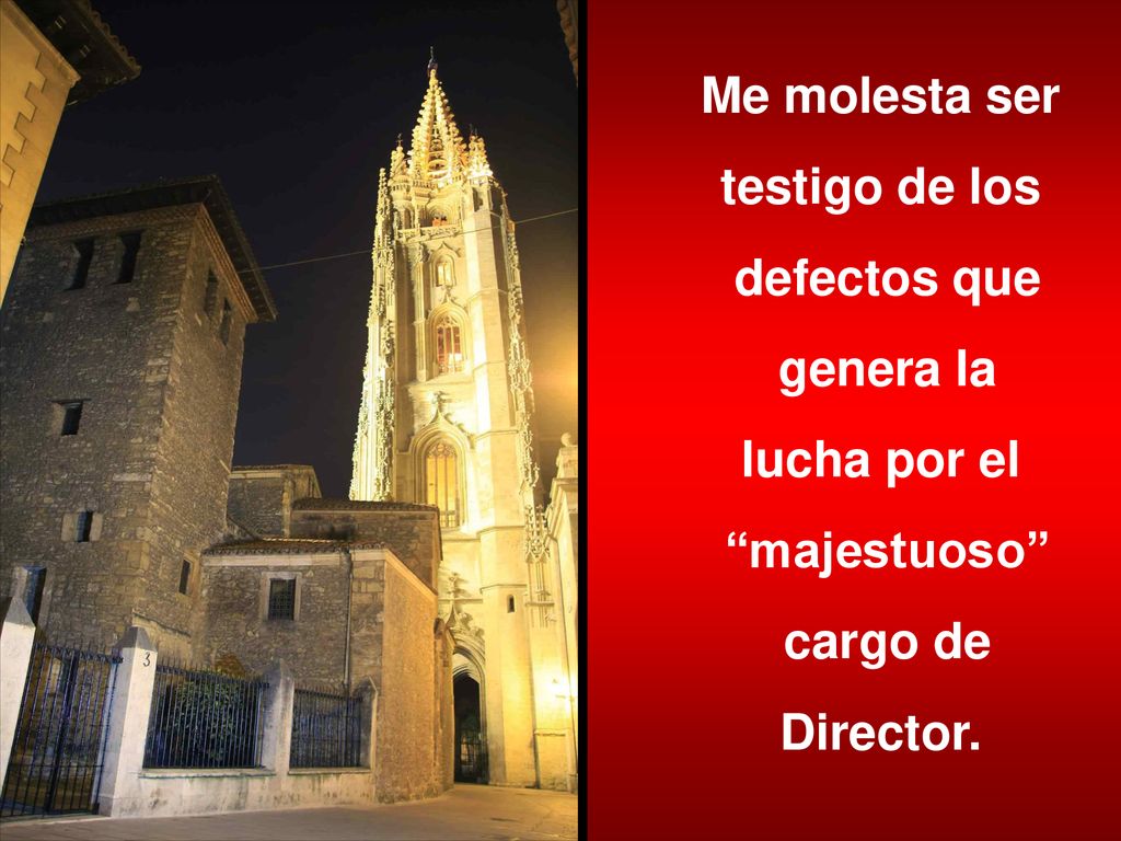 Me molesta ser testigo de los defectos que genera la lucha por el majestuoso cargo de Director.