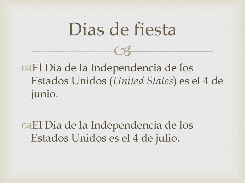Dias de fiesta El Dia de la Independencia de los Estados Unidos (United States) es el 4 de junio.