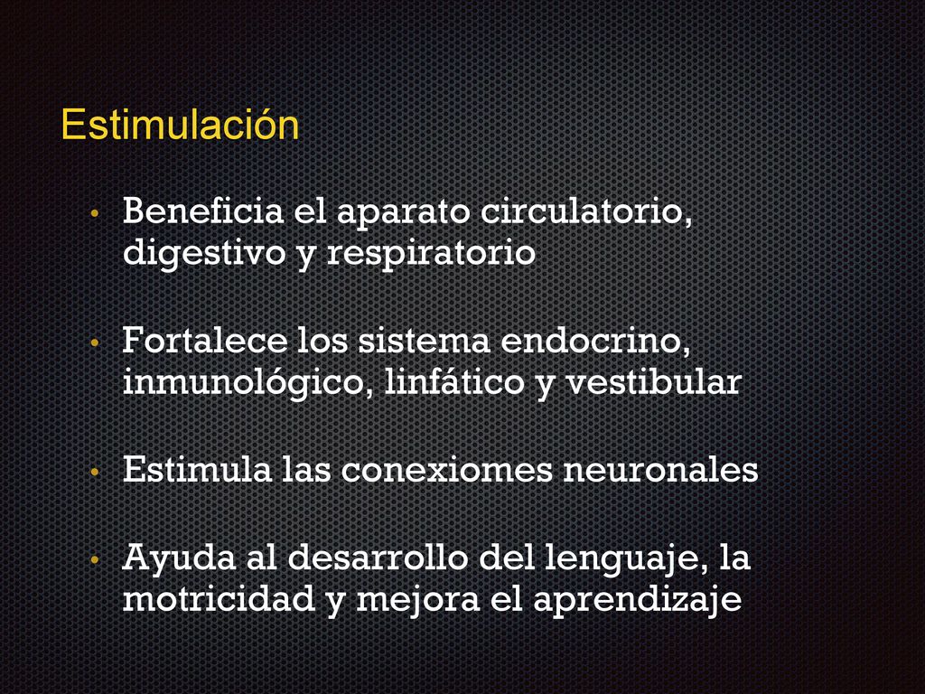 Estimulación Beneficia el aparato circulatorio, digestivo y respiratorio. Fortalece los sistema endocrino, inmunológico, linfático y vestibular.