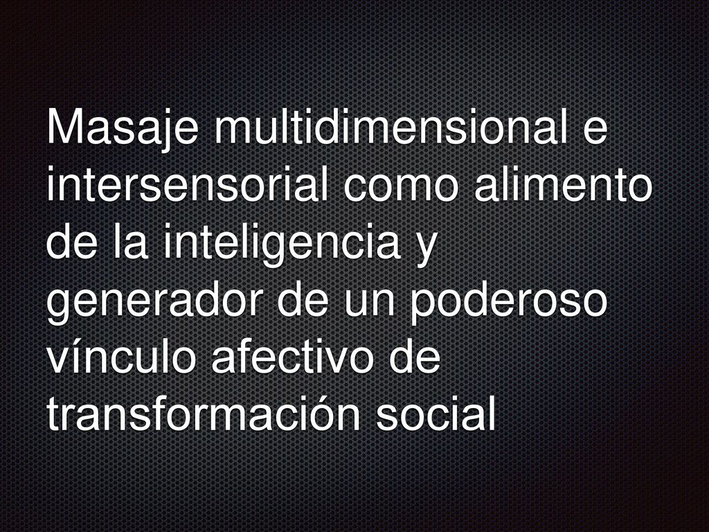 Masaje multidimensional e intersensorial como alimento de la inteligencia y generador de un poderoso vínculo afectivo de transformación social