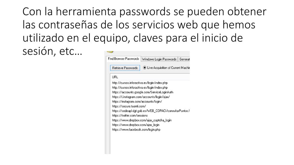 Con la herramienta passwords se pueden obtener las contraseñas de los servicios web que hemos utilizado en el equipo, claves para el inicio de sesión, etc…