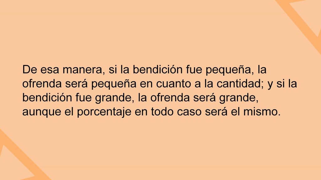 De esa manera, si la bendición fue pequeña, la ofrenda será pequeña en cuanto a la cantidad; y si la bendición fue grande, la ofrenda será grande, aunque el porcentaje en todo caso será el mismo.