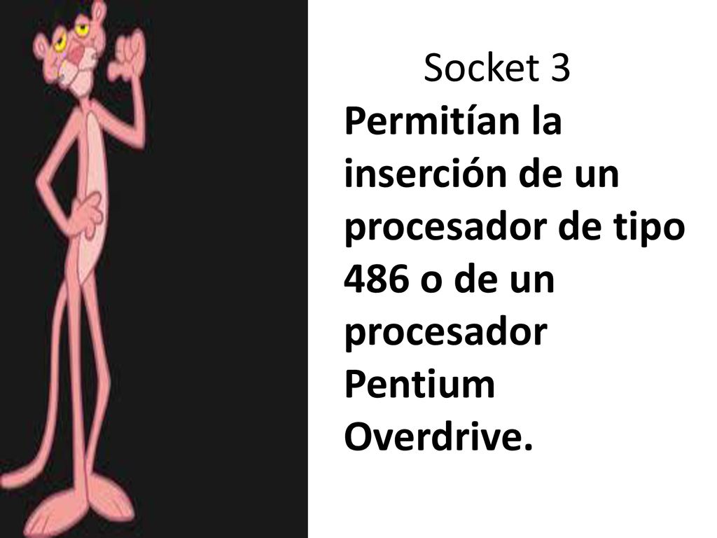 Socket 3 Permitían la inserción de un procesador de tipo 486 o de un procesador Pentium Overdrive.