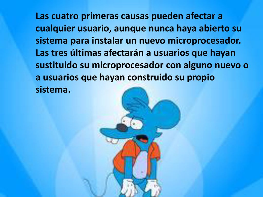 Las cuatro primeras causas pueden afectar a cualquier usuario, aunque nunca haya abierto su sistema para instalar un nuevo microprocesador.