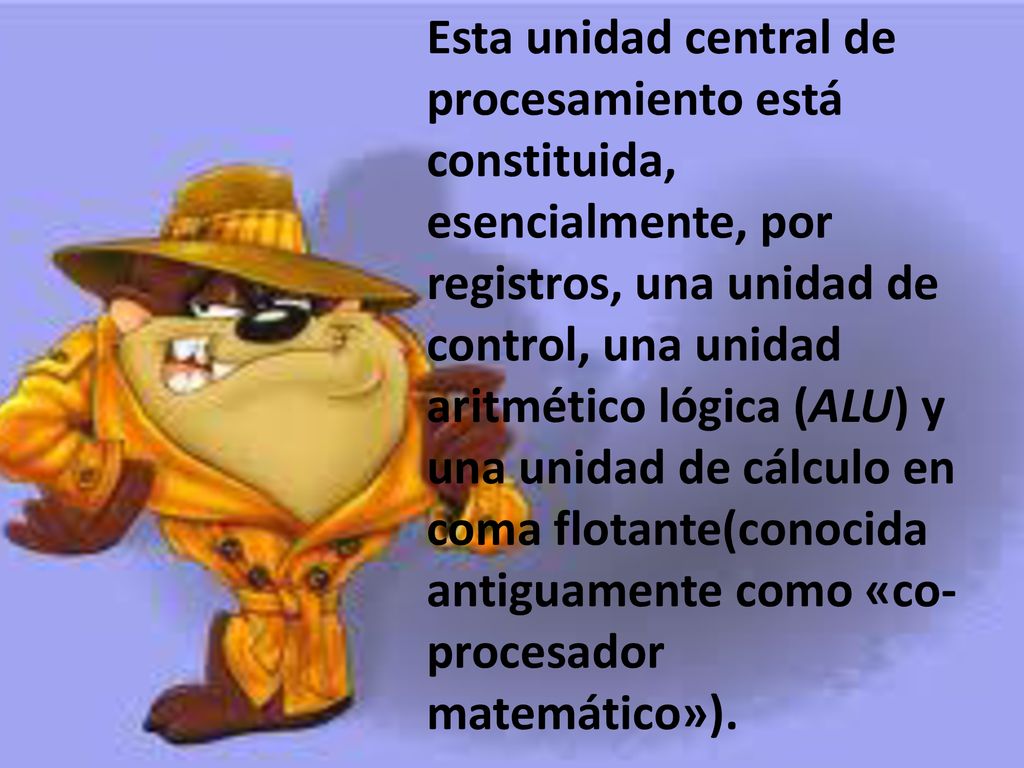 Esta unidad central de procesamiento está constituida, esencialmente, por registros, una unidad de control, una unidad aritmético lógica (ALU) y una unidad de cálculo en coma flotante(conocida antiguamente como «co-procesador matemático»).