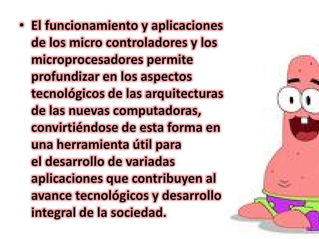El funcionamiento y aplicaciones de los micro controladores y los microprocesadores permite profundizar en los aspectos tecnológicos de las arquitecturas de las nuevas computadoras, convirtiéndose de esta forma en una herramienta útil para el desarrollo de variadas aplicaciones que contribuyen al avance tecnológicos y desarrollo integral de la sociedad.