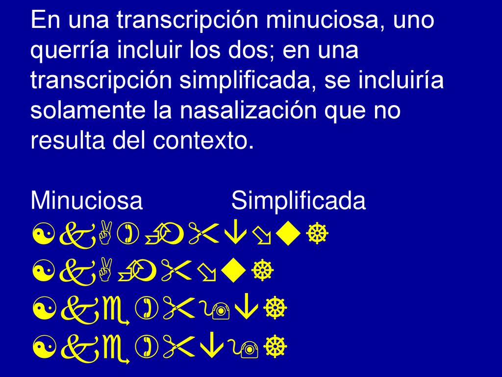 En una transcripción minuciosa, uno querría incluir los dos; en una transcripción simplificada, se incluiría solamente la nasalización que no resulta del contexto.