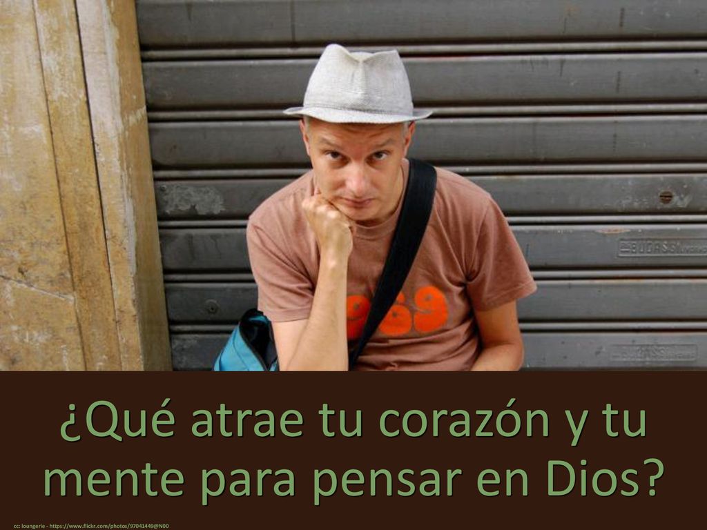 ¿Qué atrae tu corazón y tu mente para pensar en Dios