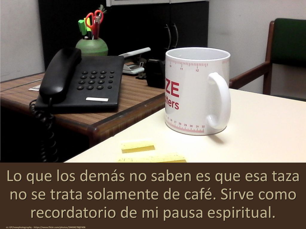 Lo que los demás no saben es que esa taza no se trata solamente de café. Sirve como recordatorio de mi pausa espiritual.