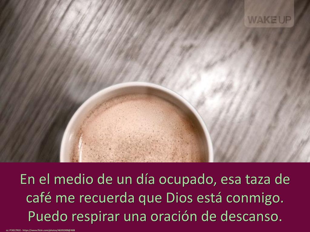 En el medio de un día ocupado, esa taza de café me recuerda que Dios está conmigo. Puedo respirar una oración de descanso.
