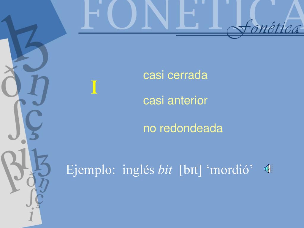 I Ejemplo: inglés bit [bIt] ‘mordió’ casi cerrada casi anterior