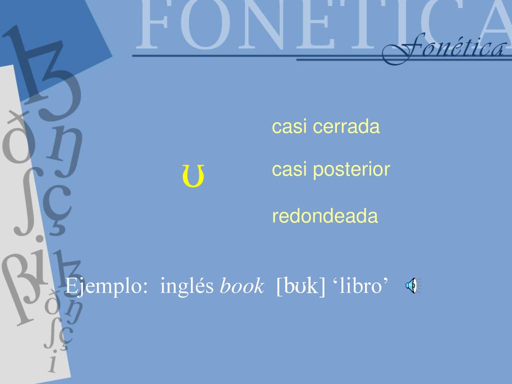 U Ejemplo: inglés book [bUk] ‘libro’ casi cerrada casi posterior