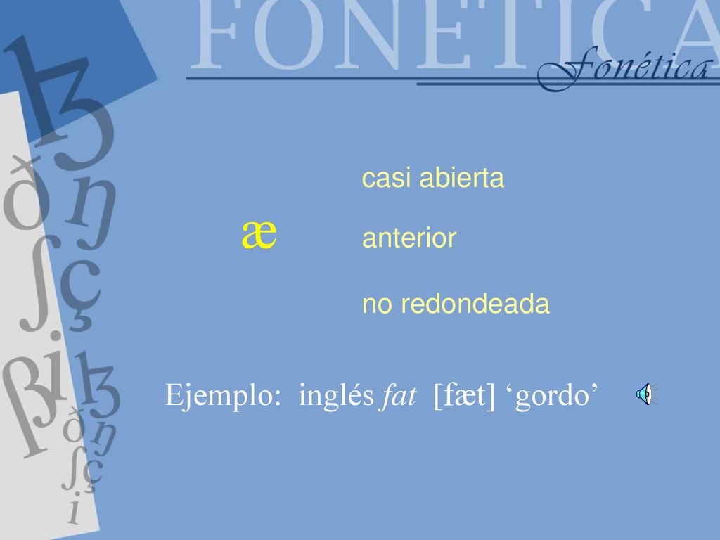 Q Ejemplo: inglés fat [fQt] ‘gordo’ casi abierta anterior