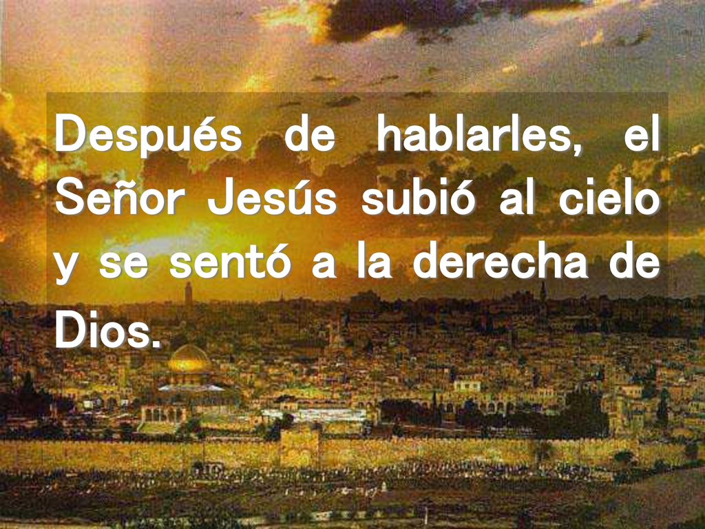 Después de hablarles, el Señor Jesús subió al cielo y se sentó a la derecha de Dios.
