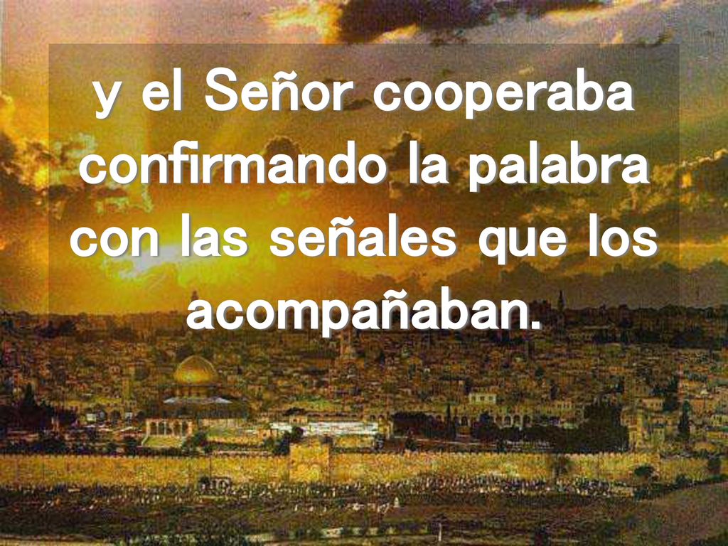 y el Señor cooperaba confirmando la palabra con las señales que los acompañaban.