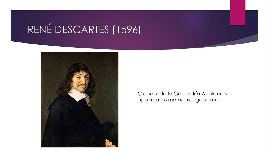 RENÉ DESCARTES (1596) Creador de la Geometría Analítica y aporte a los métodos algebraicos