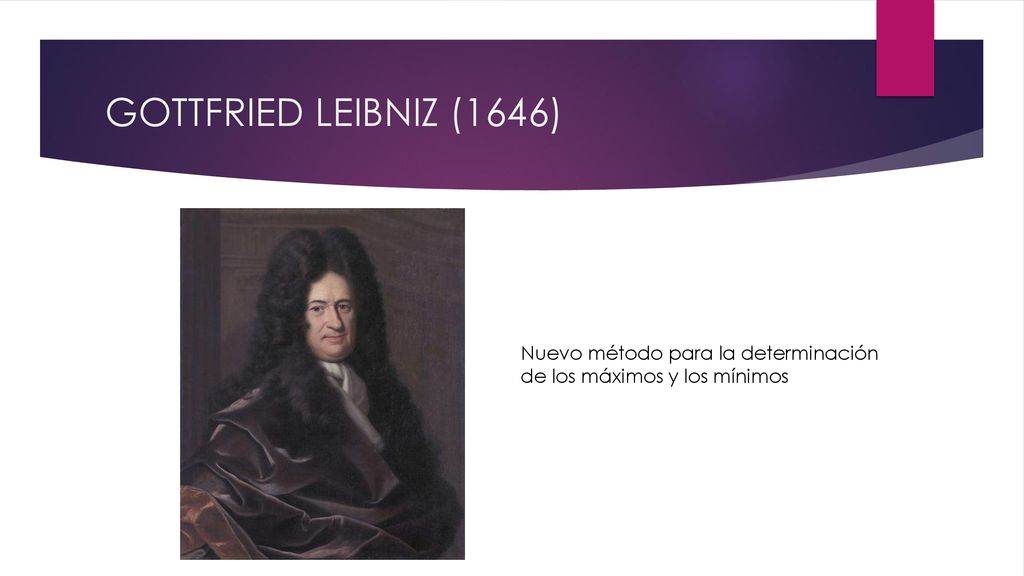GOTTFRIED LEIBNIZ (1646) Nuevo método para la determinación de los máximos y los mínimos