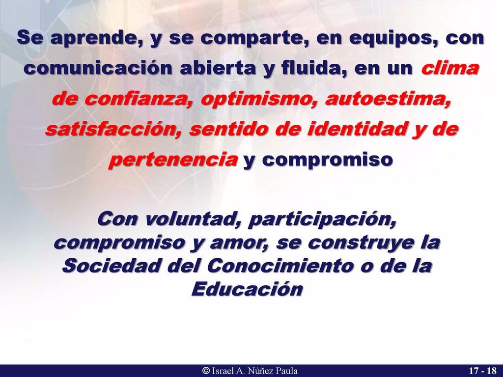 Se aprende, y se comparte, en equipos, con comunicación abierta y fluida, en un clima de confianza, optimismo, autoestima, satisfacción, sentido de identidad y de pertenencia y compromiso