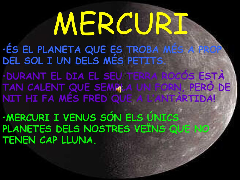 MERCURI ÉS EL PLANETA QUE ES TROBA MÉS A PROP DEL SOL I UN DELS MÉS PETITS.