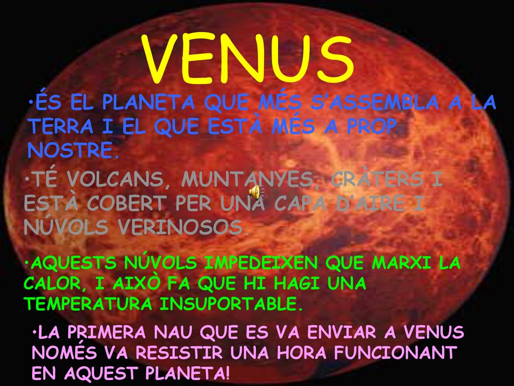 VENUS ÉS EL PLANETA QUE MÉS S’ASSEMBLA A LA TERRA I EL QUE ESTÀ MÉS A PROP NOSTRE.